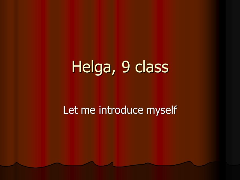 Helga, 9 class Let me introduce myself